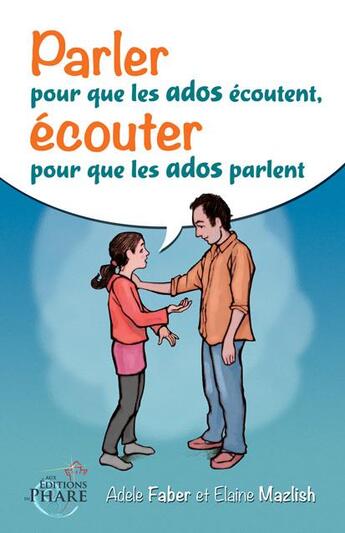 Couverture du livre « Parler pour que les ados écoutent, écouter pour que les ados parlent » de Adele Faber et Elaine Mazlish aux éditions Aux Editions Du Phare