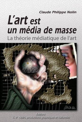 Couverture du livre « L'art est un média de masse : la théorie médiatique de l'art » de Claude Philippe Nolin et Pierre Saint-Louis et Marc Nolin aux éditions C.p. Nolin