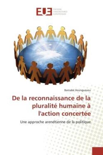 Couverture du livre « De la reconnaissance de la pluralité humaine à l'action concertée : Une approche arendtienne de la politique » de Barnabé Hounguevou aux éditions Editions Universitaires Europeennes