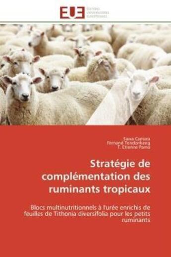 Couverture du livre « Stratégie de complémentation des ruminants tropicaux : Blocs multinutritionnels à l'urée enrichis de feuilles de Tithonia diversifolia pour les petits rumi » de Sawa Camara et Fernand Tendonkeng et Etienne Pamo T. aux éditions Editions Universitaires Europeennes