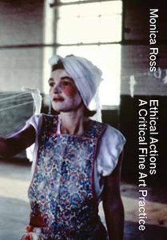 Couverture du livre « Ethical actions ; a critical fine art practice » de Monica Ross aux éditions Sternberg Press