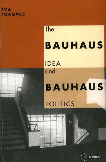 Couverture du livre « The Bauhaus Idea and Bauhaus Politics » de Eva Forgacs aux éditions Epagine