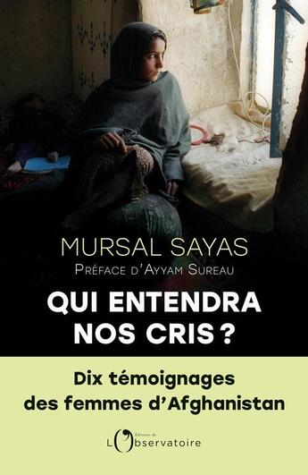 Couverture du livre « Qui entendra nos cris ? dix témoignages des femmes d'Afghanistan » de Mursal Sayas aux éditions L'observatoire