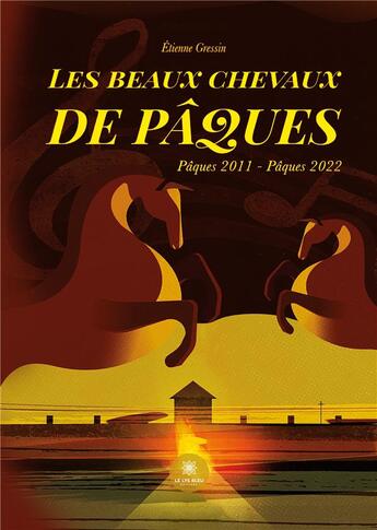 Couverture du livre « Les beaux chevaux de pâques : paques 2011/paques 2022 » de Etienne Gressin aux éditions Le Lys Bleu