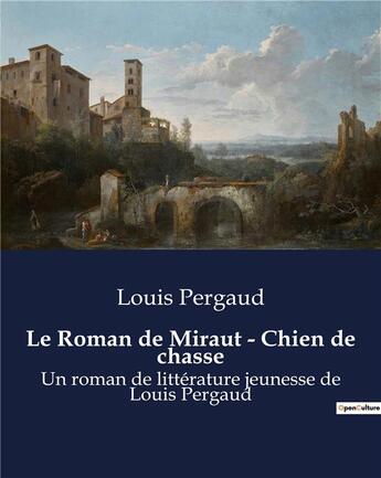 Couverture du livre « Le Roman de Miraut - Chien de chasse : Un roman de littérature jeunesse de Louis Pergaud » de Louis Pergaud aux éditions Culturea