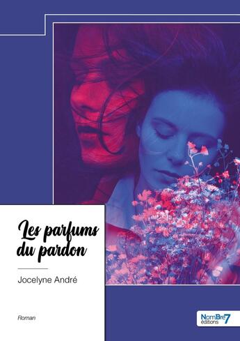 Couverture du livre « Les parfums du pardon » de Jocelyne Andre aux éditions Nombre 7