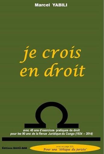 Couverture du livre « Je crois en droit : avec 45 ans d' exercices pratiques de droit pour les 90 ans de la revue juridique du Congo (1924 - 2014) » de Marcel Yabili aux éditions Marcel Yabili