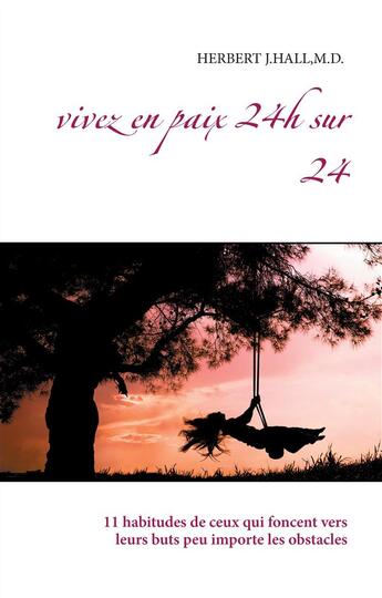 Couverture du livre « Vivez en paix 24h sur 24 ; 11 habitudes de ceux qui foncent vers leurs buts peu importe les obstacles » de M.D. Herbert J.Hall aux éditions Exibook