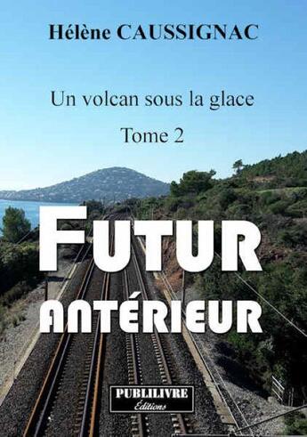 Couverture du livre « Un volcan sous la glace Tome 2 ; futur antérieur » de Helene Caussignac aux éditions Publilivre