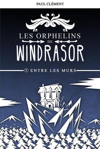 Couverture du livre « Les orphelins de Windrasor t.1 ; entre les murs » de Paul Clement aux éditions Post Apo