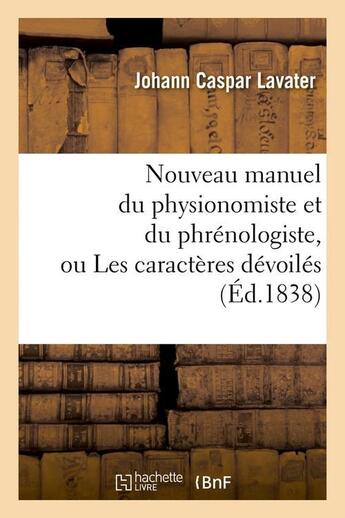 Couverture du livre « Nouveau manuel du physionomiste et du phrenologiste, ou les caracteres devoiles (ed.1838) » de Lavater J C. aux éditions Hachette Bnf