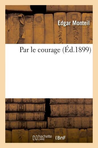 Couverture du livre « Par le courage » de Monteil Edgar aux éditions Hachette Bnf