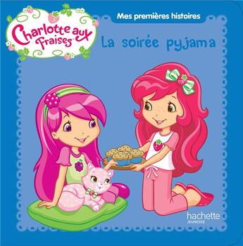 Couverture du livre « Charlotte aux Fraises ; la soirée pyjama » de  aux éditions Hachette Jeunesse