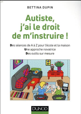 Couverture du livre « Autiste, j'ai le droit de m'instruire ! des séances de A à Z pour l'école et la maison, une approche novatrice, des outils sur mesure » de Bettina Dupin aux éditions Dunod