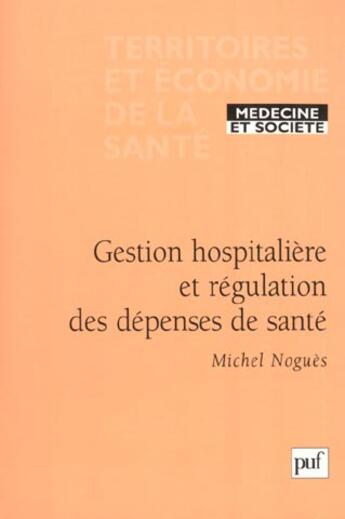 Couverture du livre « Gestion hospitaliere et regulation des depenses de sante » de Nogues Michel aux éditions Puf