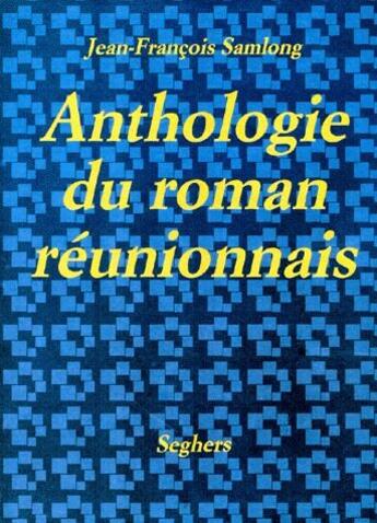 Couverture du livre « Anthologie du roman reunionnais » de Samlong J-F. aux éditions Seghers