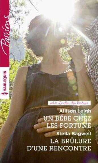 Couverture du livre « Un bébé chez les Fortune ; la brûlure d'une rencontre » de Allison Leigh et Stella Bagwell aux éditions Harlequin