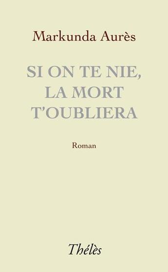 Couverture du livre « Si on te nie, la mort t'oubliera » de Markunda Aures aux éditions Theles