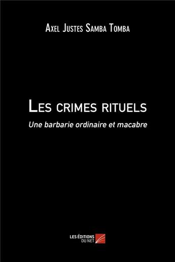 Couverture du livre « Les crimes rituels ; une barbarie ordinaire et macabre » de Justes-Axel Samba-Tomba aux éditions Editions Du Net