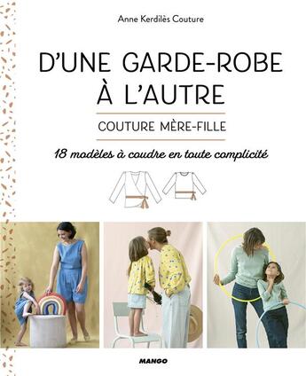 Couverture du livre « D'une garde-robe à l'autre ; couture mère-fille ; 18 modèles à coudre en toute complicité » de Anne Kerdiles aux éditions Mango