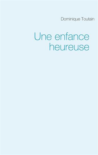 Couverture du livre « Une enfance heureuse » de Dominique Toutain aux éditions Books On Demand