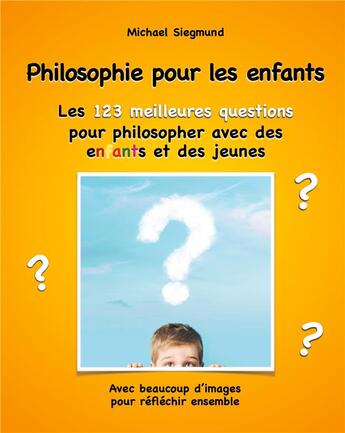 Couverture du livre « Philosophie pour les enfants ; les 123 meilleures questions pour philosopher avec des enfants et des jeunes » de Michael Siegmund aux éditions Books On Demand