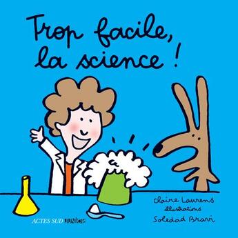 Couverture du livre « Trop facile, la science ! » de Soledad Bravi et Claire Laurens aux éditions Actes Sud Junior