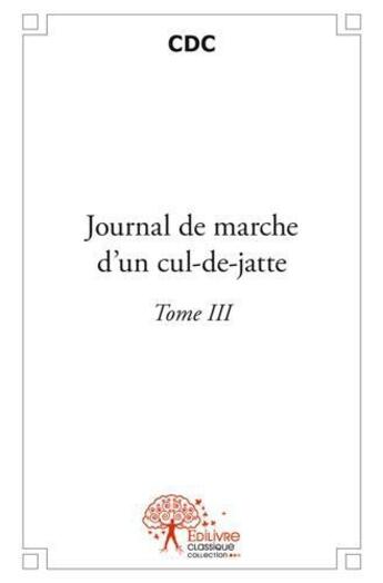 Couverture du livre « Journal de marche d'un culdejatte - t03 - journal de marche d'un culdejatte » de Cdc Cdc aux éditions Edilivre