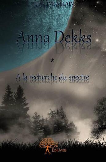 Couverture du livre « Anna Dekks ; à la recherche du spectre » de Adeline Allain aux éditions Edilivre