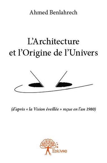 Couverture du livre « L'architecture et l'origine de l'Univers » de Ahmed Benlahrech aux éditions Edilivre