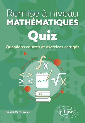 Couverture du livre « Quiz - remise a niveau en mathematiques - questions courtes et exercices corriges » de Mare Croisie Hinanui aux éditions Ellipses