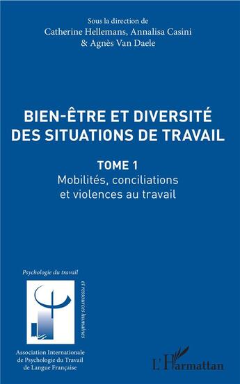 Couverture du livre « Bien être et diversité des situations de travail t.1 ; mobilités, conciliations et violences au travail » de Agnes Van Daele et Catherine Hellemans et Annalisa Casini aux éditions L'harmattan