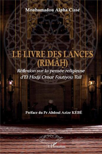 Couverture du livre « Le livre des lances (rimah) ; réflexion sur la pensée religieuse d'el Hadji Omar Foutiyou Tall » de Mouhamadou Alpha Cisse aux éditions L'harmattan