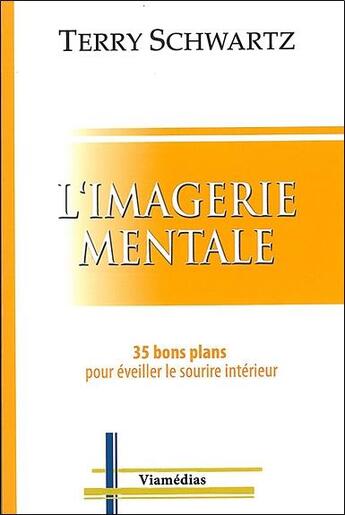 Couverture du livre « L'imagerie mentale ; 35 bons plans pour éveiller le sourire intérieur » de Terry Schwartz aux éditions Viamedias