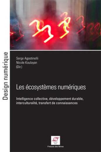 Couverture du livre « Les écosystèmes numériques ; intelligence collective, développement durable, interculturalité, transfert de connaissances » de Nicole Koulayan et Serge Agostinelli aux éditions Presses De L'ecole Des Mines