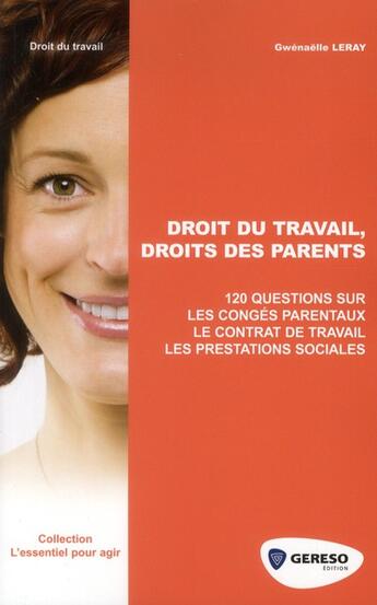 Couverture du livre « Droit du travail, droits des parents ; 120 questions sur les congés parentaux, le contrat de travail, les prestations sociales » de Gwenaelle Leray aux éditions Gereso