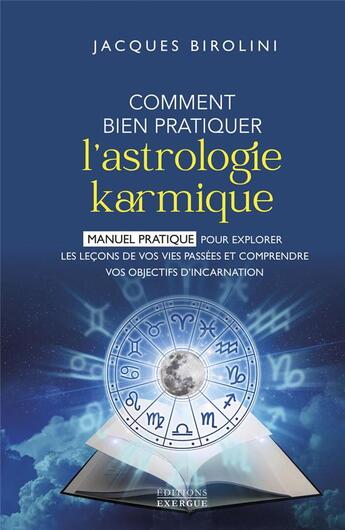 Couverture du livre « Comment bien pratiquer l'astrologie karmique : Manuel pour explorer les leçons de vos vies passées et comprendre vos objectifs d'incarnation » de Jacques Birolini aux éditions Exergue