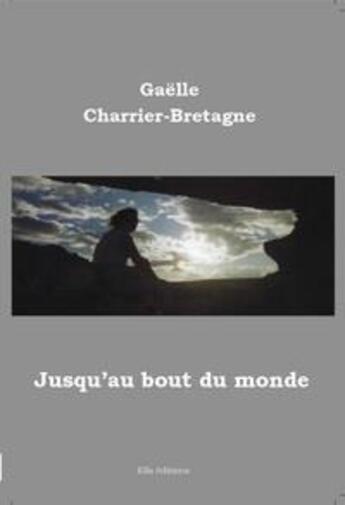 Couverture du livre « Jusqu'au bout du monde » de Gaelle Charrier-Bretagne aux éditions Ella Editions