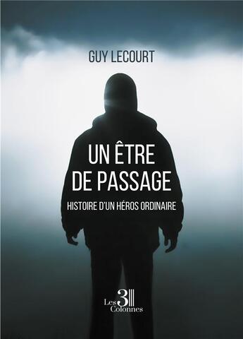 Couverture du livre « Un être de passage : histoire d'un héros ordinaire » de Guy Lecourt aux éditions Les Trois Colonnes