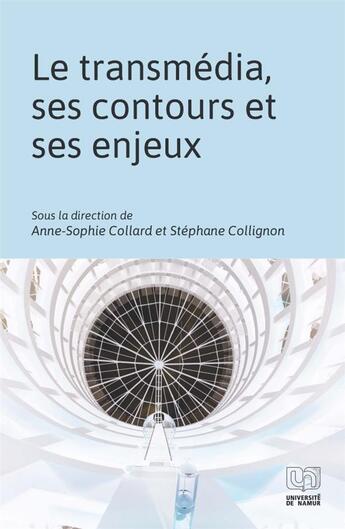 Couverture du livre « Le transmédia, ses contours et ses enjeux » de Stephane Collignon et Anne-Sophie Collard aux éditions Pu De Namur