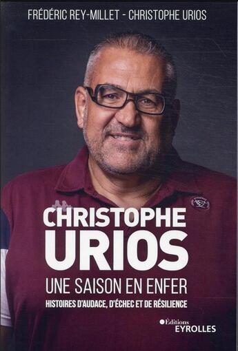 Couverture du livre « Christophe Urios, une saison en enfer : histoires d'audace, d'échec et de résilience » de Frederic Rey-Millet et Christophe Urios aux éditions Eyrolles