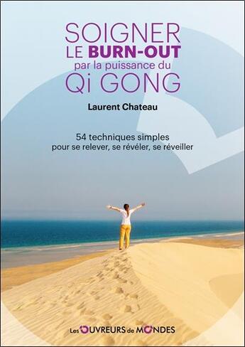 Couverture du livre « Soigner le burnout par la puissance du qi gong : 54 techniques simples pour se relever, se révéler, se réveiller » de Laurent Chateau aux éditions Les Ouvreurs Des Mondes