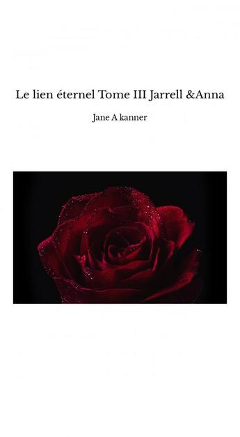 Couverture du livre « Le lien éternel Tome III Jarrell &Anna » de Jane A Kanner aux éditions Thebookedition.com