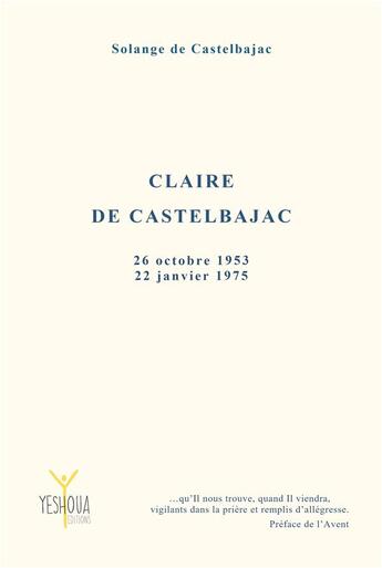 Couverture du livre « Claire de Castelbajac : 26 octobre 1953 - 22 janvier 1975 » de Solange De Castelbajac aux éditions Yeshoua