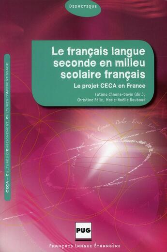 Couverture du livre « Le français langue seconde en milieu scolaire français ; le projet ceca » de Fatima Chnane-Davin et Christine Felix et Marie-Noelle Roubaud aux éditions Pu De Grenoble