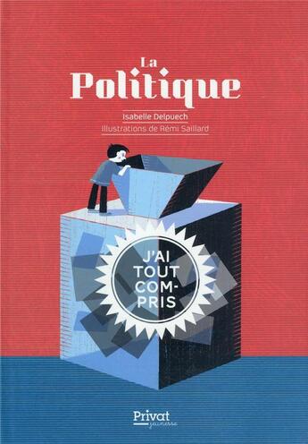 Couverture du livre « La politique : j'ai tout compris » de Rémi Saillard et Isabelle Delpuech aux éditions Privat