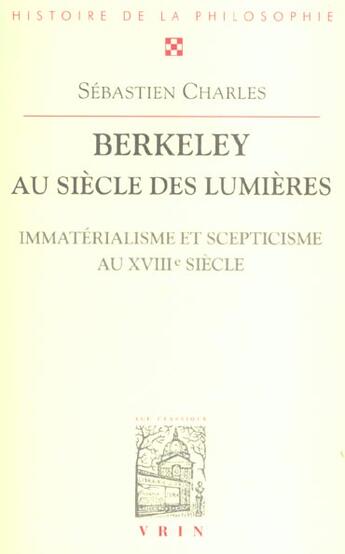 Couverture du livre « Berkeley au siècle des Lumières ; immatérialisme et scepticisme au XVIII siècle » de Sebastien Charles aux éditions Vrin