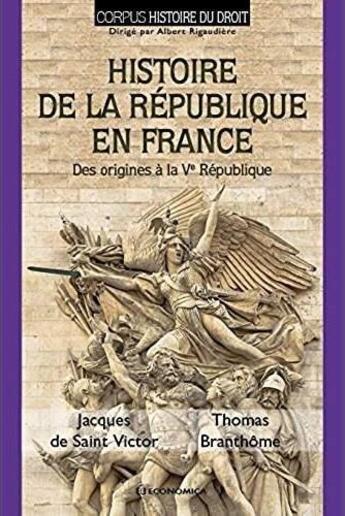 Couverture du livre « Histoire de la République en France ; des origines à la Ve République » de Jacques De Saint Victor et Thomas Branthome aux éditions Economica