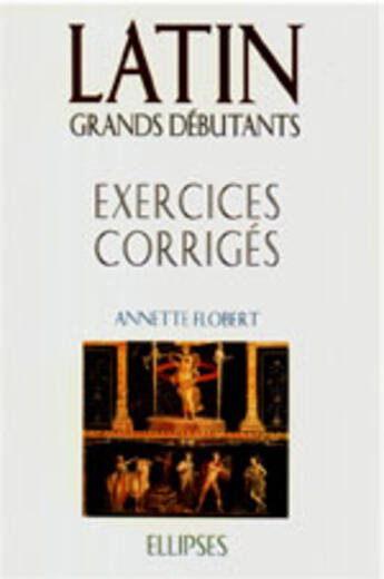 Couverture du livre « Latin grands debutants - exercices corriges » de Annette Flobert aux éditions Ellipses