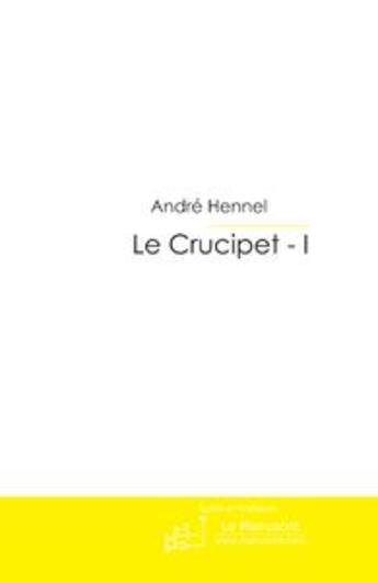 Couverture du livre « LE CRUCIPET - I » de André Hennel aux éditions Le Manuscrit